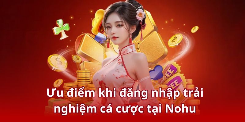 Đăng nhập Nohu và trải nghiệm cá cược mãn nhãn