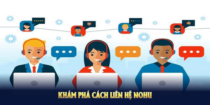 Khám phá cách liên hệ Nohu để giao tiếp với đội ngũ tư vấn