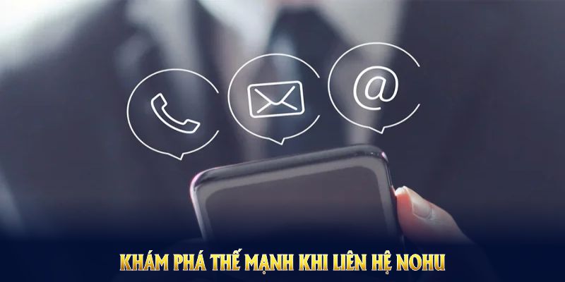 Khám phá thế mạnh khi liên hệ Nohu và nhận hỗ trợ toàn diện