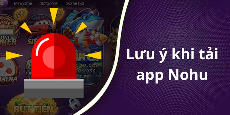 Lưu ý cần nắm rõ khi tải app trên web Nohu