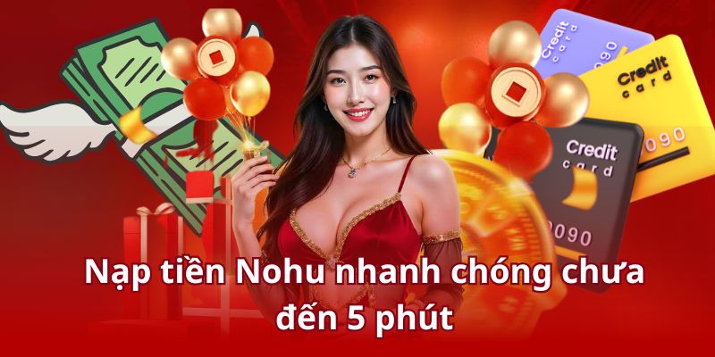 Nạp tiền Nohu nhanh chóng chưa đến 5 phút