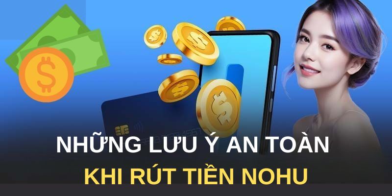 Những lưu ý an toàn khi rút tiền Nohu