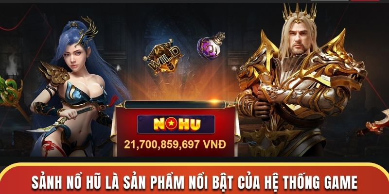 Sảnh nổ hũ là sản phẩm nổi bật của hệ thống game